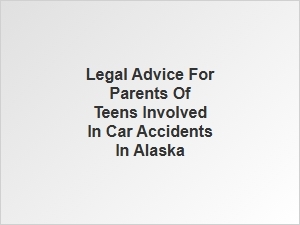 Legal Guidance for Parents of Teens in Alaska Car Accidents