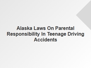 Parental Responsibility in Alaska for Teenage Driving Accidents