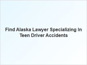 Finding an Alaska Lawyer for Teen Driver Accident Cases