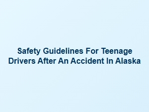 Safety Tips for Teenage Drivers After an Accident in Alaska