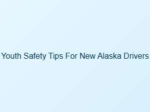 Essential Safety Tips for New Alaska Drivers